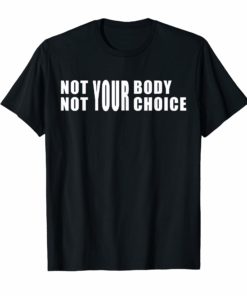 Not Your Body Not Your Choice T-Shirt