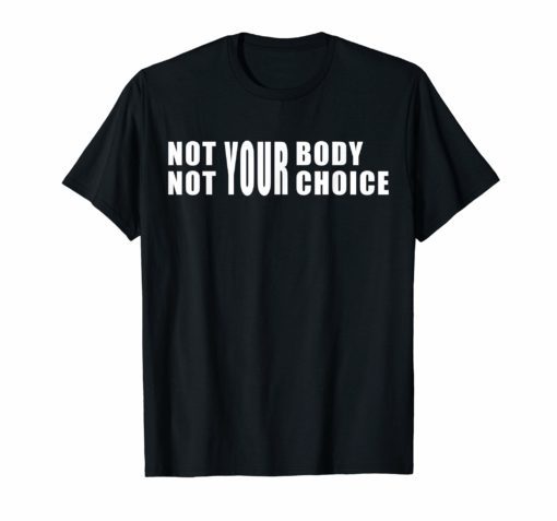 Not Your Body Not Your Choice T-Shirt