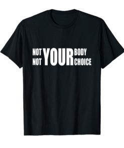 Not Your Body Not Your Choice - Womens Feminist Pro Choice T-Shirt