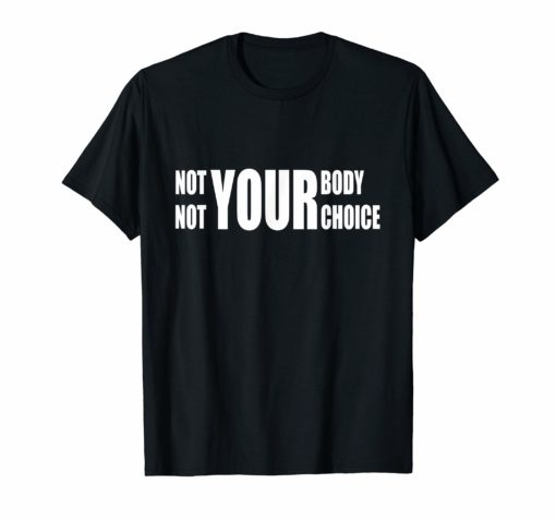 Not Your Body Not Your Choice - Womens Feminist Pro Choice T-Shirt