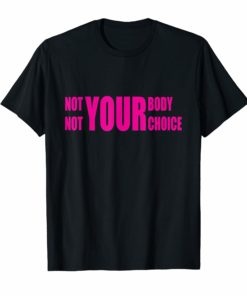 Not Your Body Not Your Choice Womens Feminist Pro Choice T-Shirt