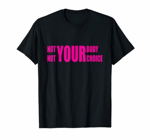 Not Your Body Not Your Choice Womens Feminist Pro Choice T-Shirt