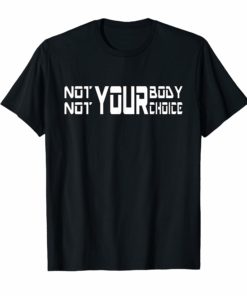 Not Your Body Not Your Choice Women's T-Shirt