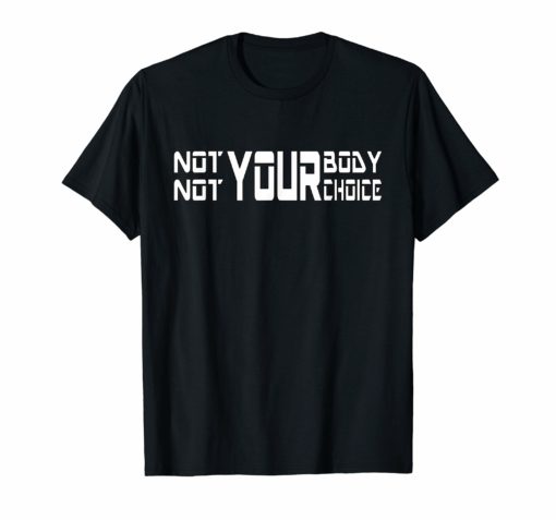 Not Your Body Not Your Choice Women's T-Shirt