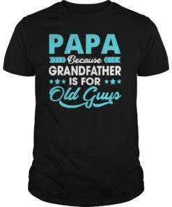 Papa Because Grandfather Is For Old Guys TShirt Fathers Day