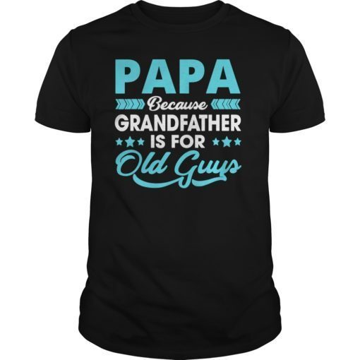 Papa Because Grandfather Is For Old Guys TShirt Fathers Day