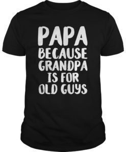 Papa Because Grandpa is for Old Guys Father's Day T-Shirt