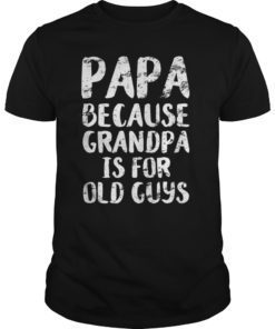 Papa Because Grandpa is for Old Guys Father's Day TShirt