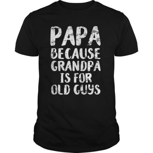 Papa Because Grandpa is for Old Guys Father's Day TShirt