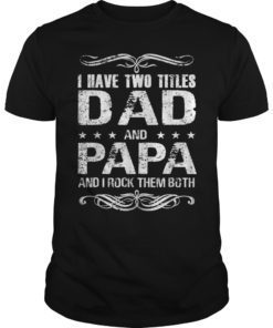 Pro I Have Two Titles Dad And Papa And I Rock Them Both T-Shirt