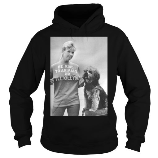 RIP Doris Day Be Kind To Animals Or I’ll Kill You Hoodie