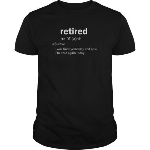 Retired Definition Shirt Funny Tired Yesterday Again Today