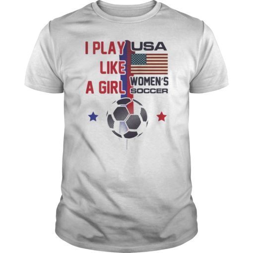 Soccer USA Womens I play like a girl 2019 Tournament TShirt