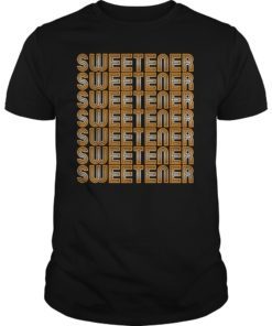 Sweetener Sweetener Sweetener T-Shirt