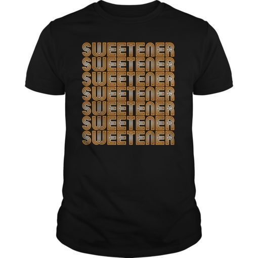 Sweetener Sweetener Sweetener T-Shirt