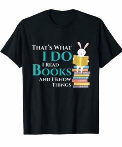 Thats What I Do I Read And I Know Things Books Rabbit Gift T-Shirt