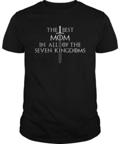 The Best Mom in all of the Seven Kingdoms Gift for Her T-Shirt
