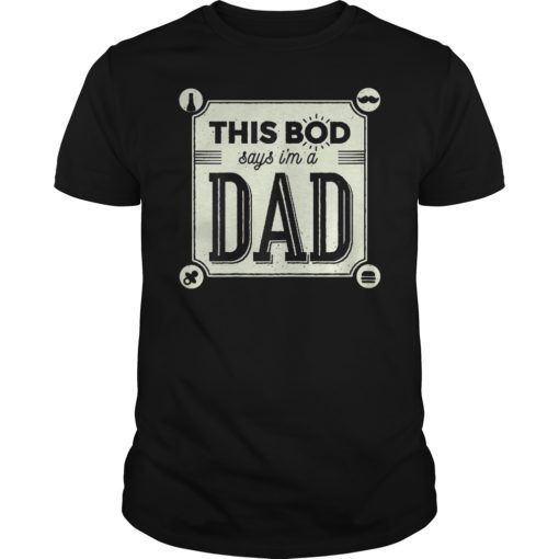 This Bod Says I'm a Dad Shirt Father's Day Tee