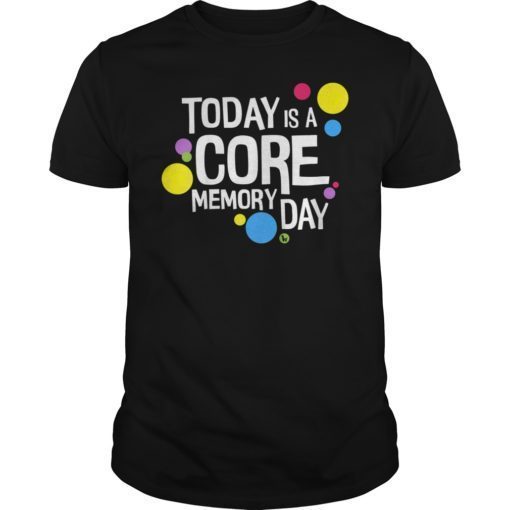 Today is a Core Memory Day T-Shirt