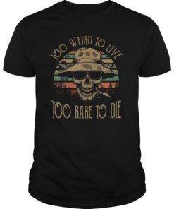 Too Weird To Live - To Rare To Die Tshirt Funny Tshirt
