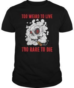 Too Weird To Live Too Rare To Die T shirts