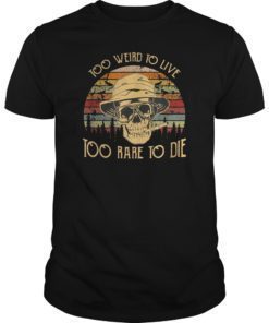 Too weird to live too rare to die vintage shirt