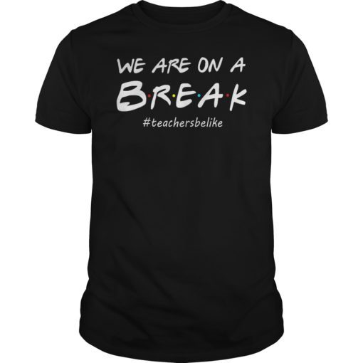 We Are On A Break Teacher Be Like Funny Teacher Shirt