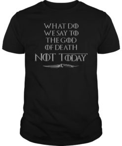 What Do We Say To The God Of Death Not Today Arya Tee Shirt
