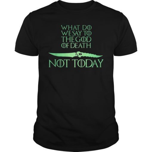 What Do We Say To The God of Death NOT Today TShirt