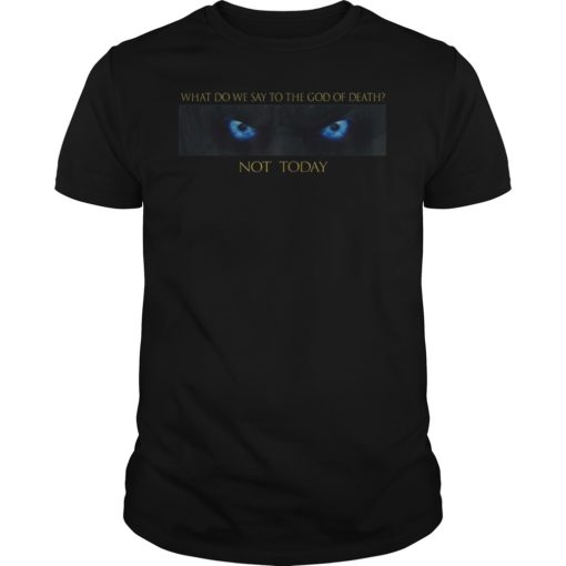 What Do We Say To The God of Death Not Today Arya T-Shirt