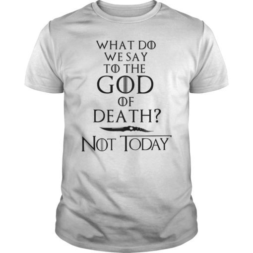 What Do We Say to The God of Death Not Today 2019 T-Shirt