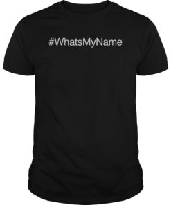 #WhatsMyName What's My Name T-Shirt