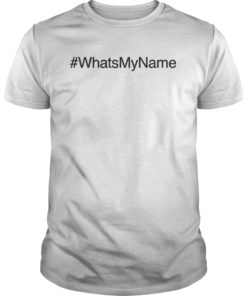 #WhatsMyName What’s My Name Shirt