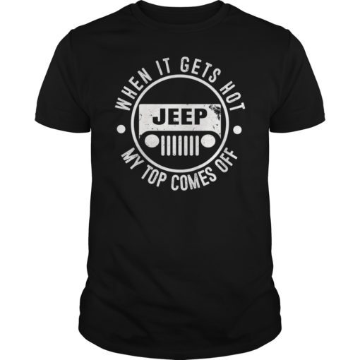 When It Gets Hot My Top Comes Off Jeep T-Shirt