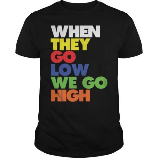 When They Go Low We Go High T-Shirt