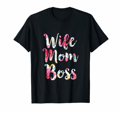 Wife Mom Boss Floral Shirt Mothers Day Gift Idea T-Shirt