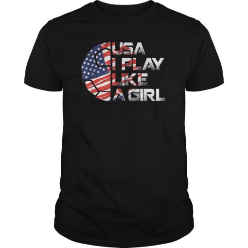Women Soccer USA Team shirt I play like a girl 2019 Tee Shirt