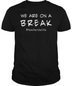 Womens We Are On A Break Teacher Be Like T-Shirt