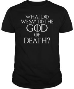 Womens What Do We Say to The God of Death Not Today Front and Back Shirt