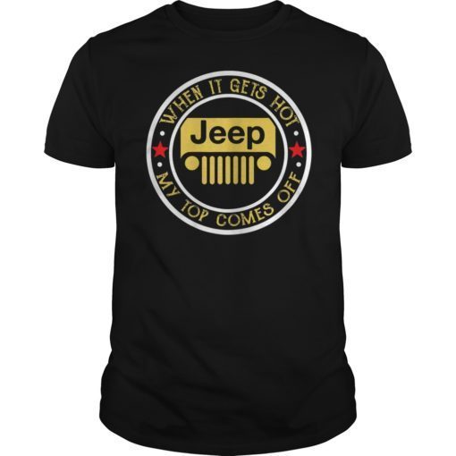 Womens When It Gets Hot My Top Comes Off Jeep Shirt