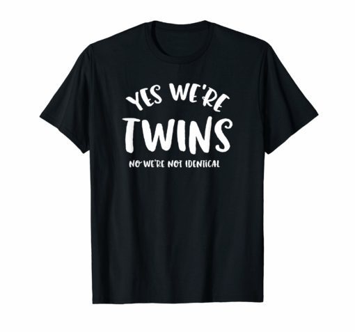 Yes, We're TWINS no not identical Tee funny twin sibling T-Shirt