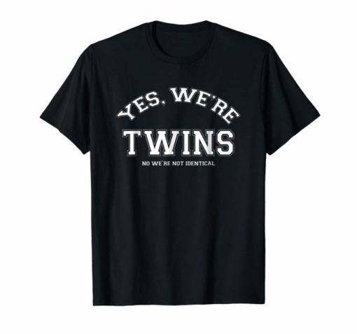 Yes, We're TWINS, no we're not identical T-shirt funny twin