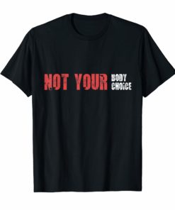 not your body not your choice TShirt
