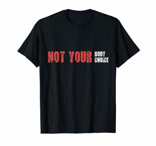 not your body not your choice TShirt
