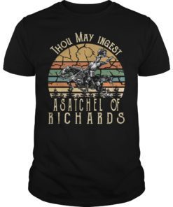thou may ingest a satchel of richards t shirt