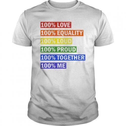 100% PRIDE SHIRT 100% LOVE-100% EQUALITY-100% LOUD-100% PROUD - 100% TOGETHER - 100% ME TEE
