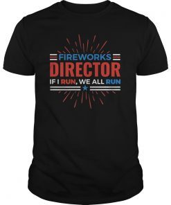 4th Of July Shirt Fireworks Director If I Run We All You Run Shirt