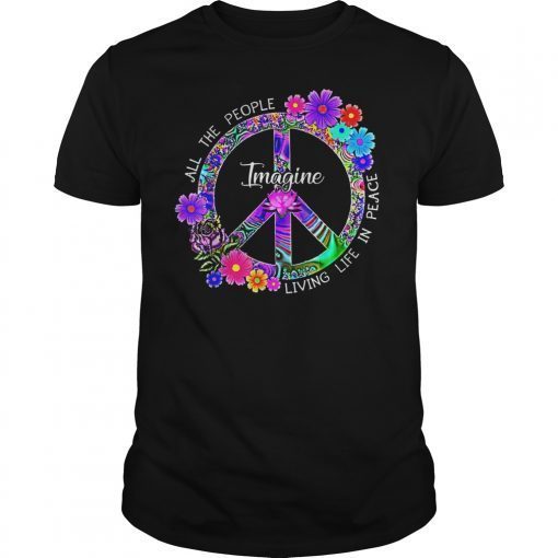 All The People Imagine Living Life In Peace Flower Shirt