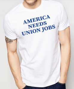 America Needs Union Jobs Shirt