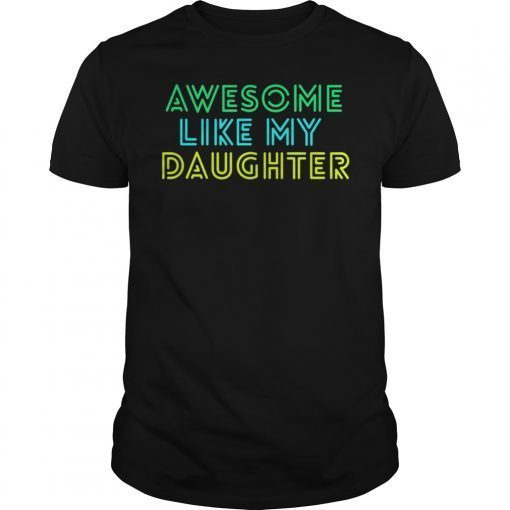 Awesome Like My Daughter Shirt Fathers Mothers Day Gift Idea